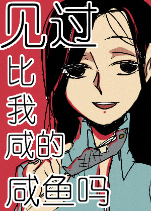 见过比我咸的咸鱼吗漫画