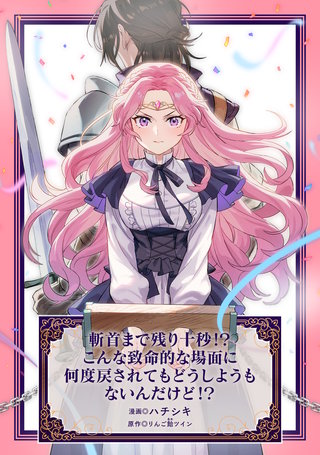 斬首まで残り十秒！？ こんな致命的な場面に何度戻されてもどうしようもないんだけど！？