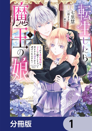 転生したら魔王の娘 うっかり最凶魔族をスキルで魅了しちゃって甘すぎる溺愛から逃げられません！【分冊版】